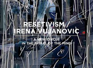 A new circle in the spiral of the mind - a solo exhibition by resetivism / irena vujanovic