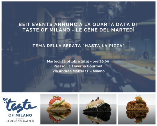 Beit events annuncia la quarta data di taste of milano - le cene del martedì. tema della serata “hasta la pizza @ la taverna gourmet